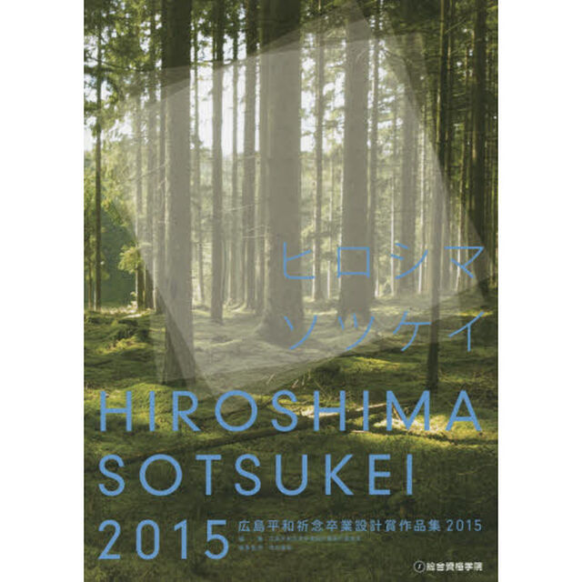 広島平和祈念卒業設計賞作品集　ヒロシマソツケイ　２０１５