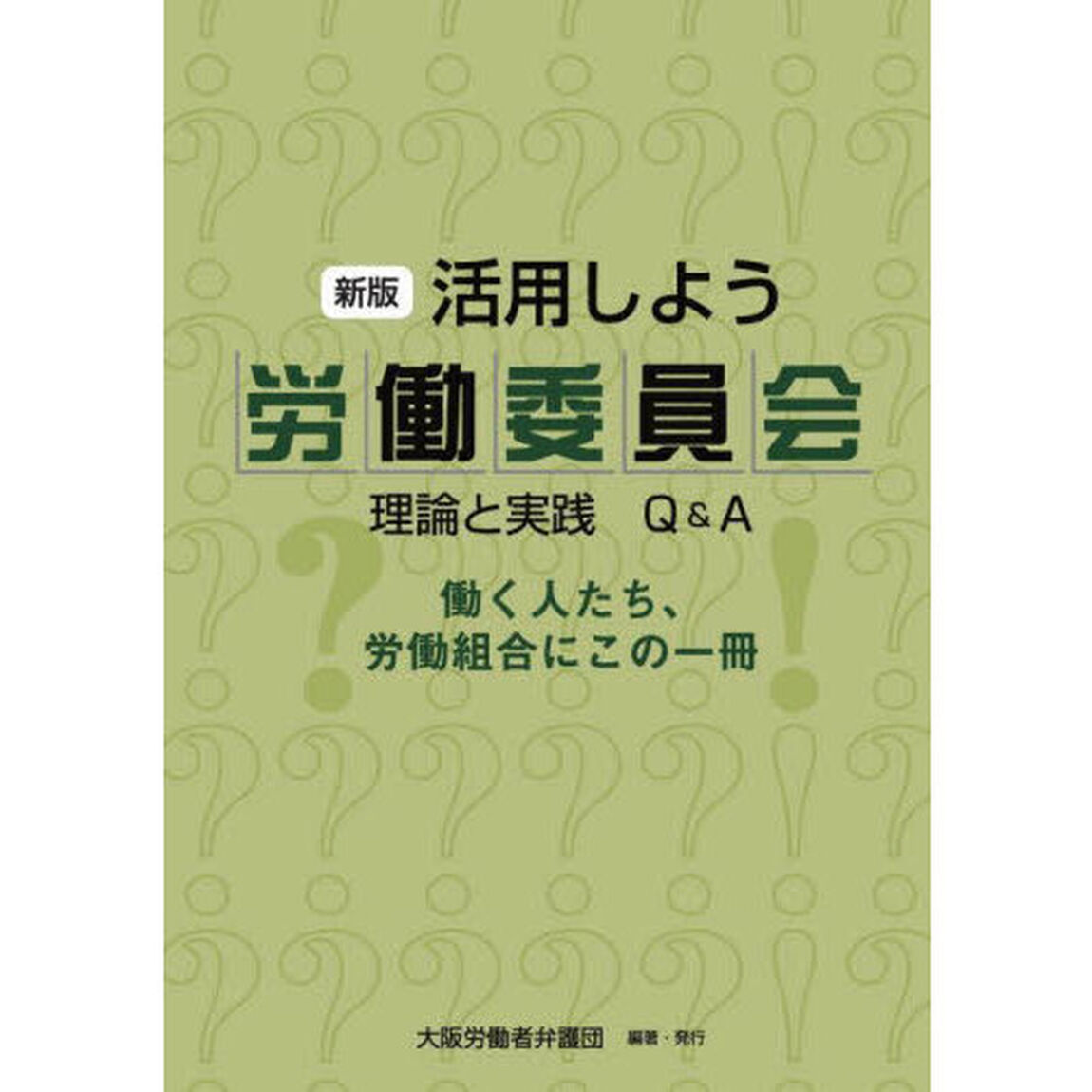 活用しよう労働委員会　理論と実践Ｑ＆Ａ　働く人たち、労働組合にこの一冊「新版」