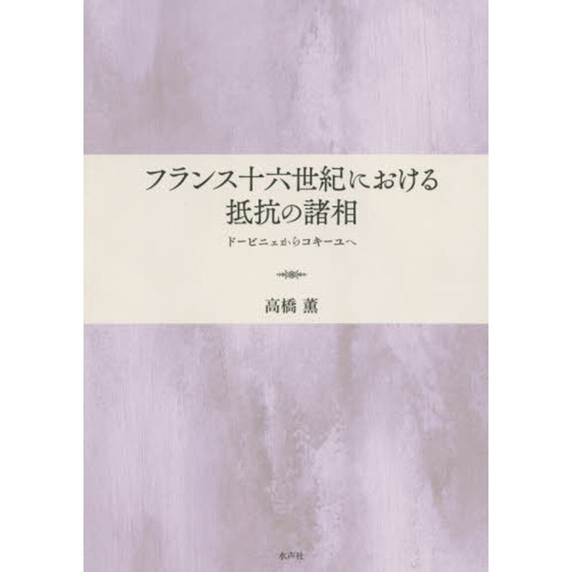 フランス十六世紀における抵抗の諸相　ドービニェからコキーユへ