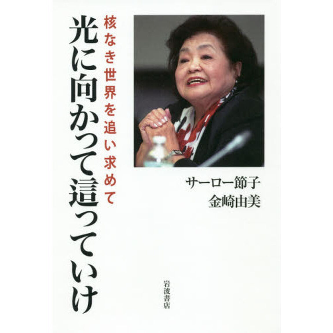 光に向かって這っていけ　核なき世界を追い求めて