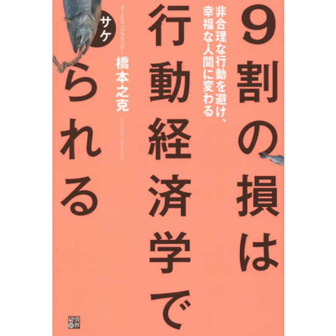 ９割の損は行動経済学でサケられる　非合理な行動を避け、幸福な人間に変わる
