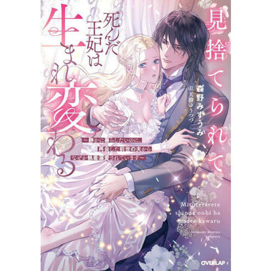 見捨てられて死んだ王妃は生まれ変わる　静かに暮らしたいのに、再会した前世の夫からなぜか執着溺愛されています
