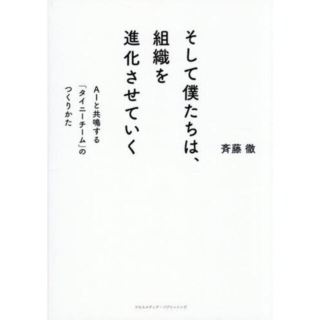 そして僕たちは、組織を進化させていく　ＡＩと共鳴する「タイニーチーム」のつくりかた