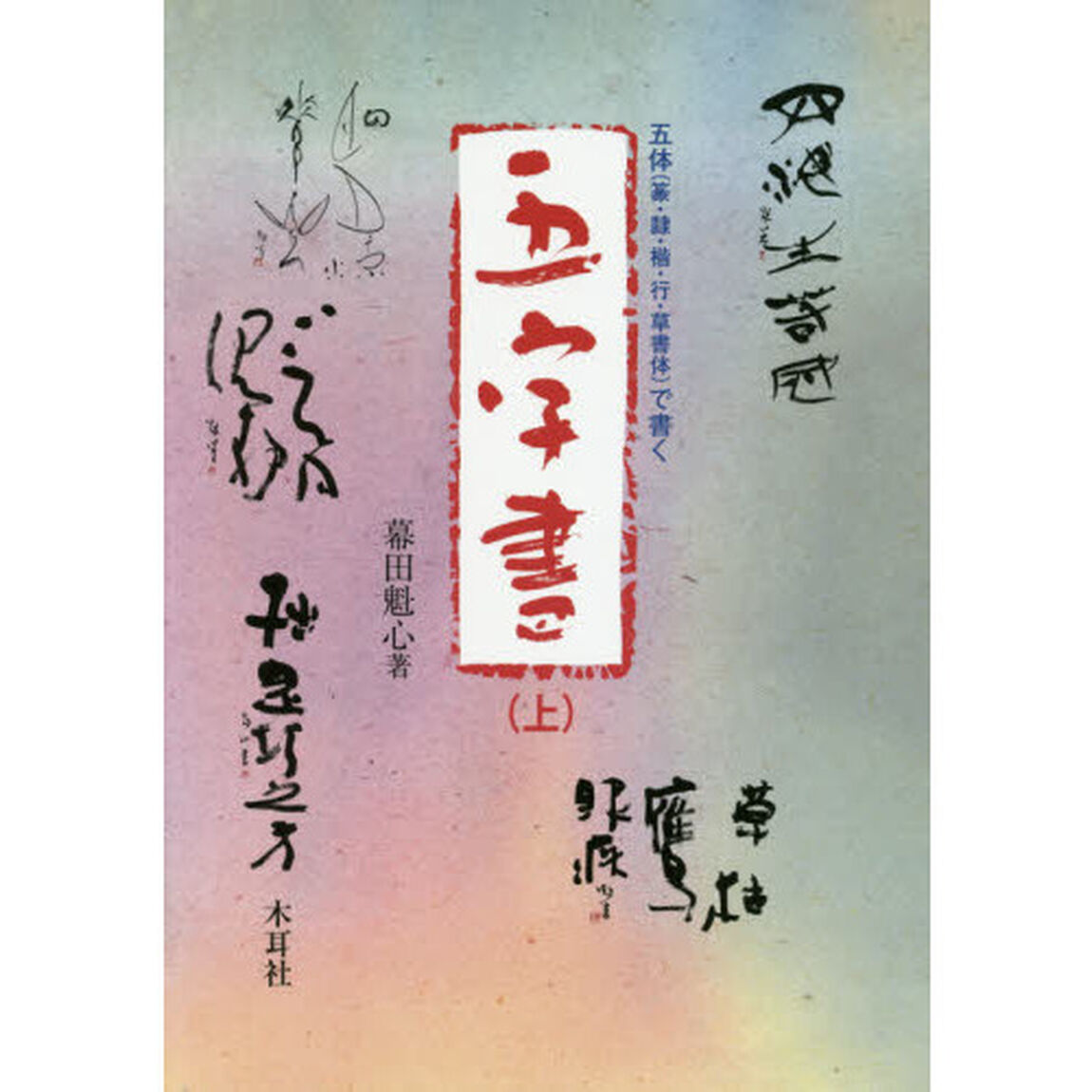 五字書　五体〈篆・隷・楷・行・草書体〉で書く　上