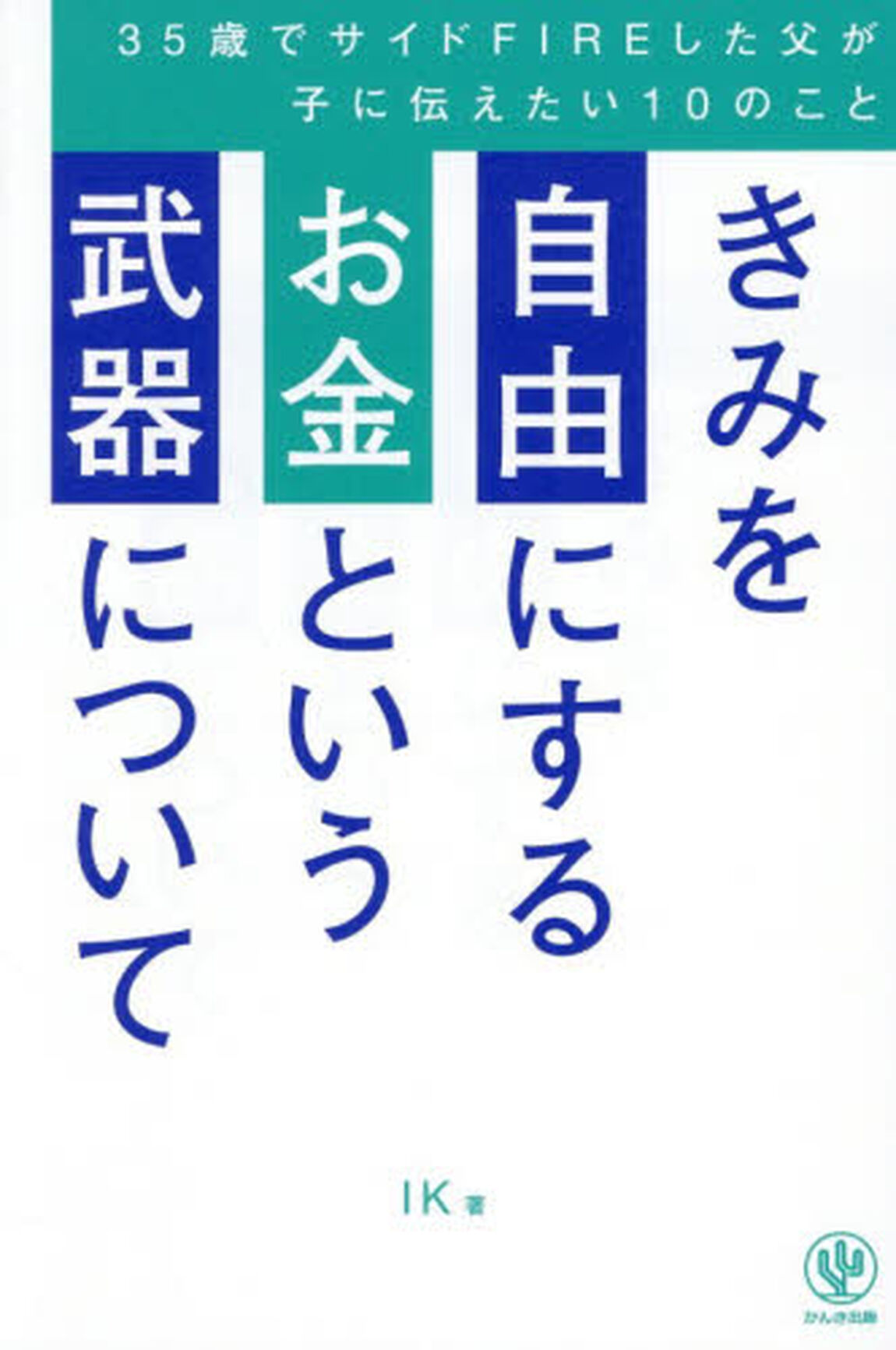 きみを自由にするお金という武器について　３５歳でサイドＦＩＲＥした父が子に伝えたい１０のこと