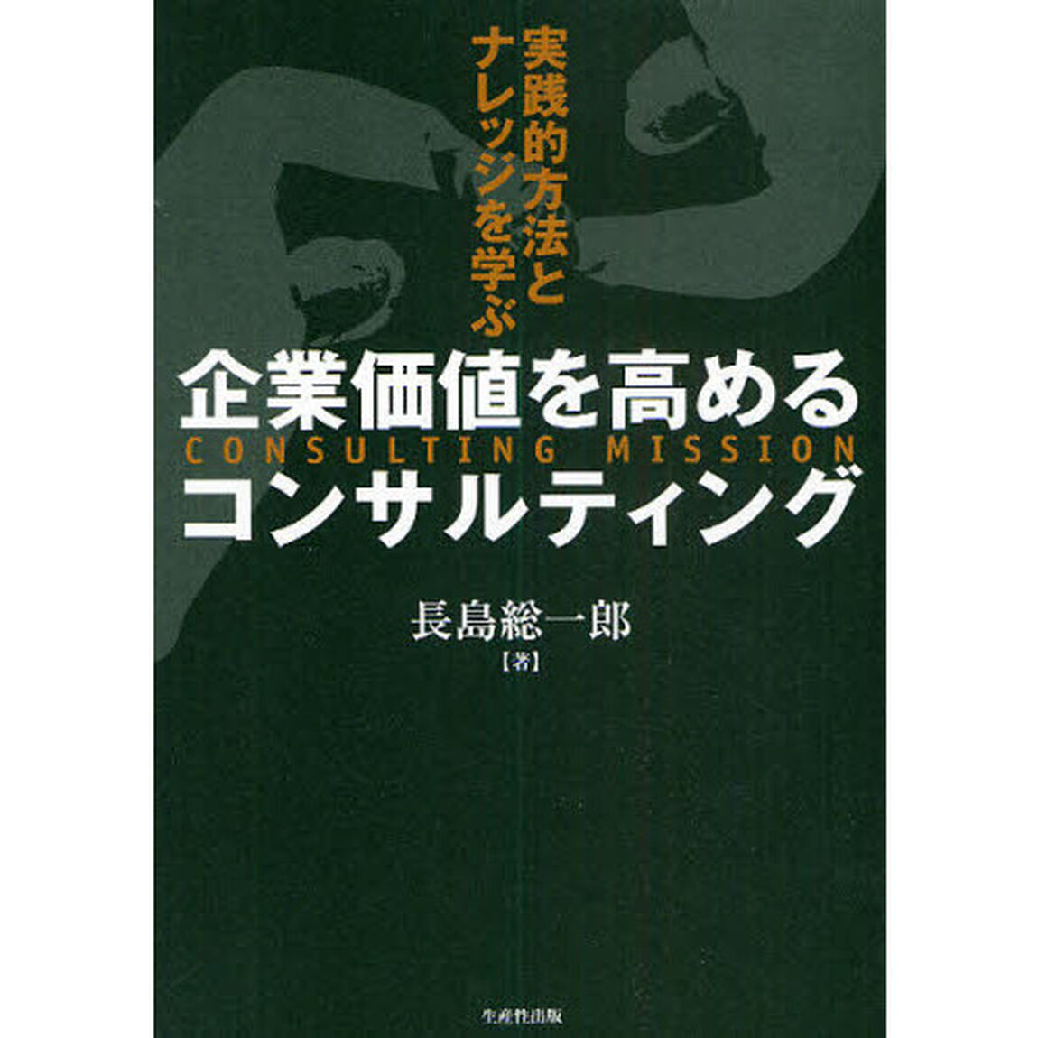 企業価値を高めるコンサルティング　実践的方法とナレッジを学ぶ