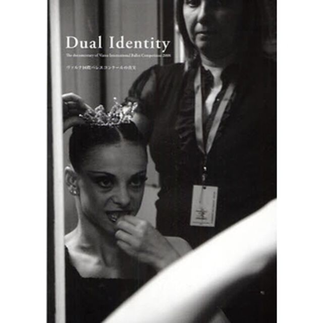 Ｄｕａｌ　Ｉｄｅｎｔｉｔｙ　Ｔｈｅ　ｄｏｃｕｍｅｎｔａｒｙ　ｏｆ　Ｖａｒｎａ　Ｉｎｔｅｒｎａｔｉｏｎａｌ　Ｂａｌｌｅｔ　Ｃｏｍｐｅｔｉｔｉｏｎ　２００８　ヴァルナ国際バレエコンクールの真実