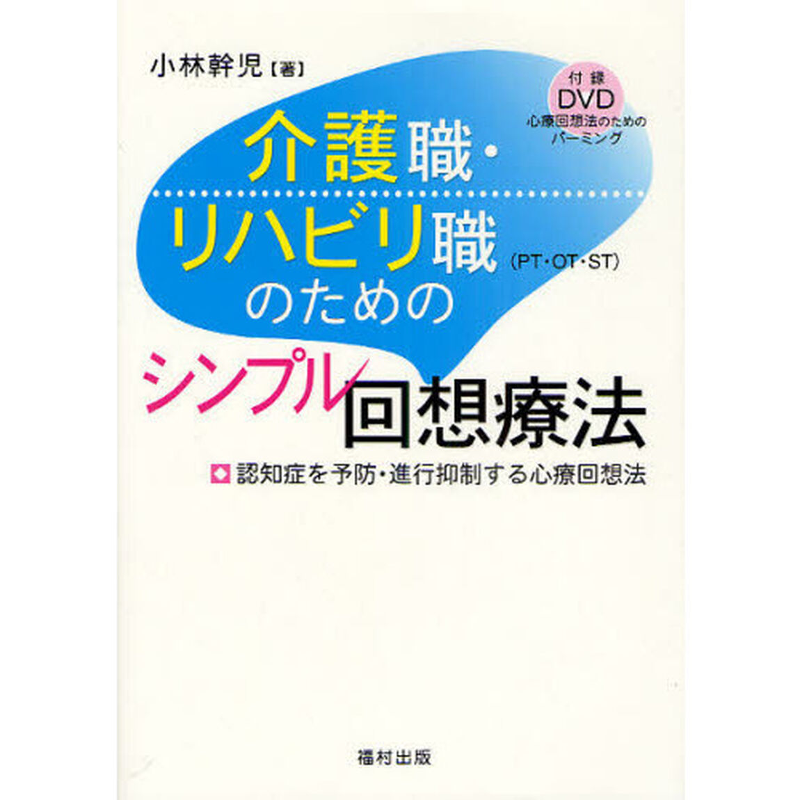 介護職・リハビリ職〈ＰＴ・ＯＴ・ＳＴ〉のためのシンプル回想療法　認知症を予防・進行抑制する心療回想法