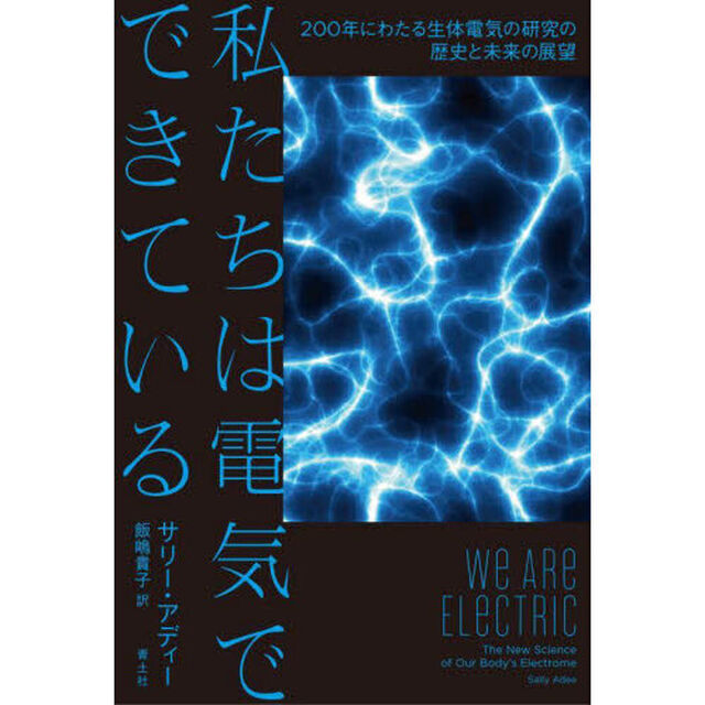 私たちは電気でできている　２００年にわたる生体電気の研究の歴史と未来の展望