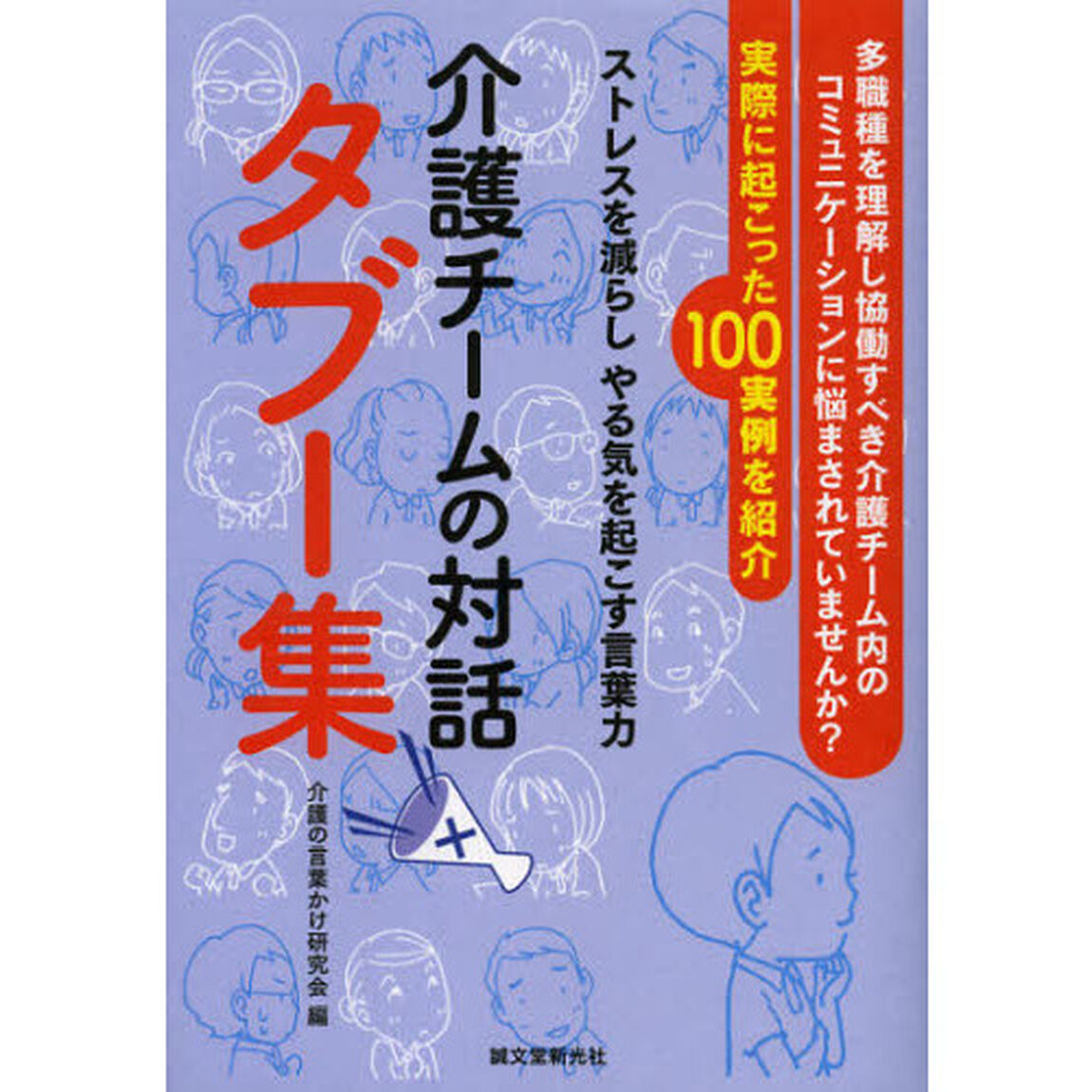 介護チームの対話タブー集　ストレスを減らしやる気を起こす言葉力　多職種を理解し協働すべき介護チーム内のコミュニケーションに悩まされていませんか？実際に起こった１００実例を紹介