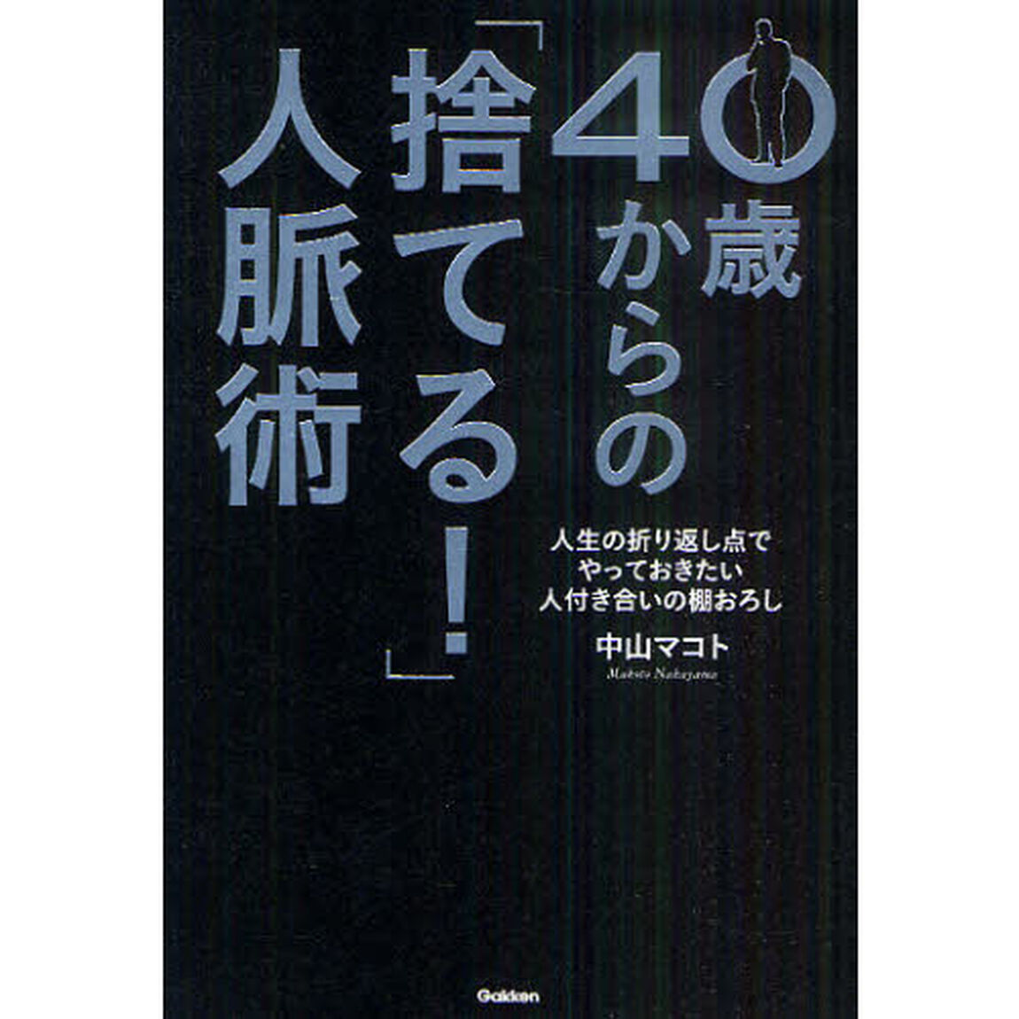 ４０歳からの「捨てる！」人脈術　人生の折り返し点でやっておきたい人付き合いの棚おろし