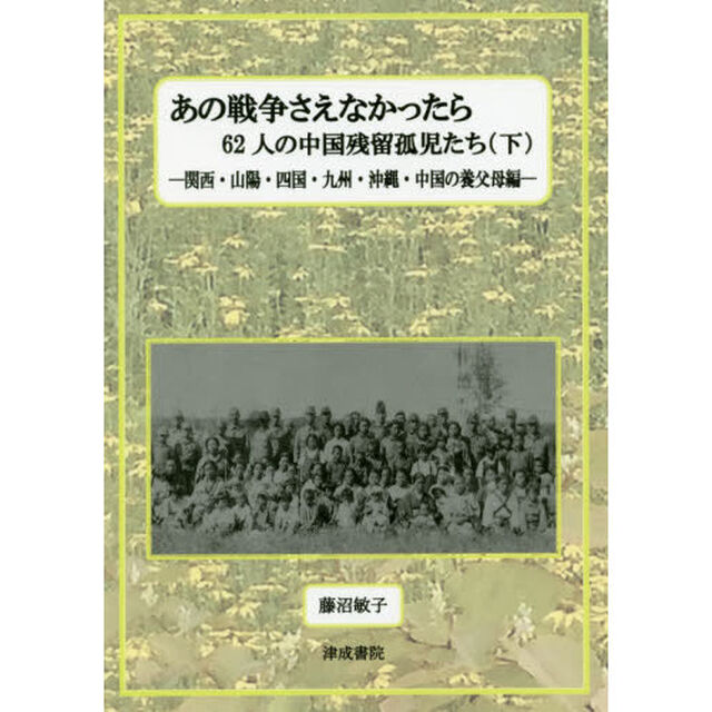 あの戦争さえなかったら　６２人の中国残留孤児たち　下「関西・山陽・四国・九州・沖縄・中国の養父母編」