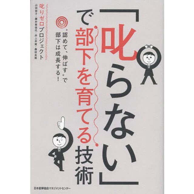 「叱らない」で部下を育てる技術　&ldquo;認めて、伸ばす&rdquo;で部下は成長する！