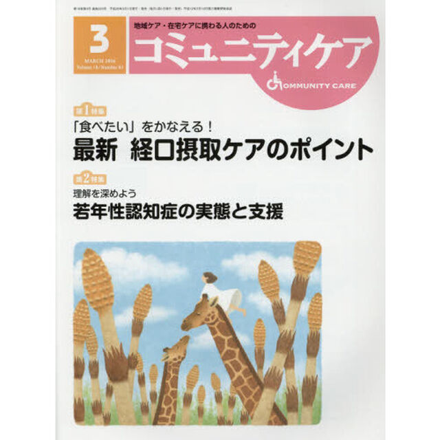 コミュニティケア　地域ケア・在宅ケアに携わる人のための　Ｖｏｌ．１８／Ｎｏ．０３（２０１６－３）「特集「食べたい」をかなえる！最新経口摂取ケアのポイント／若年性認知症の実態と支援」