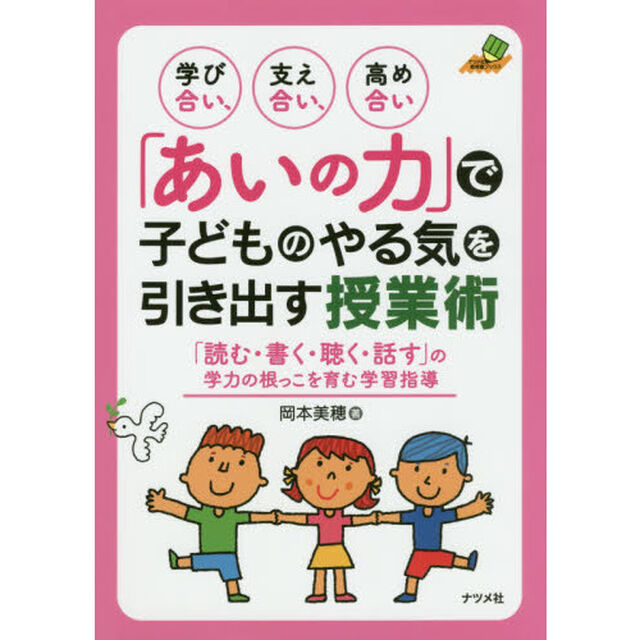 学び合い、支え合い、高め合い「あいの力」で子どものやる気を引き出す授業術　「読む・書く・聴く・話す」の学力の根っこを育む学習指導