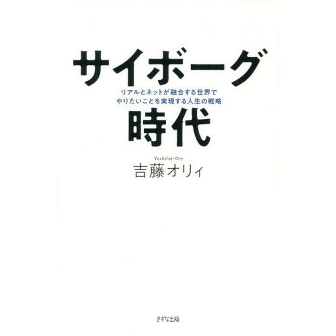 サイボーグ時代 ~リアルとネットが融合する世界でやりたいことを実現する人生の戦略~