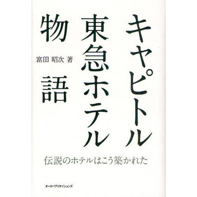 キャピトル東急ホテル物語　伝説のホテルはこう築かれた