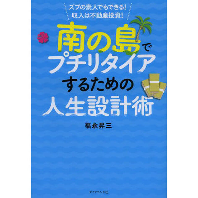 南の島でプチリタイアするための人生設計術　ズブの素人でもできる！収入は不動産投資！