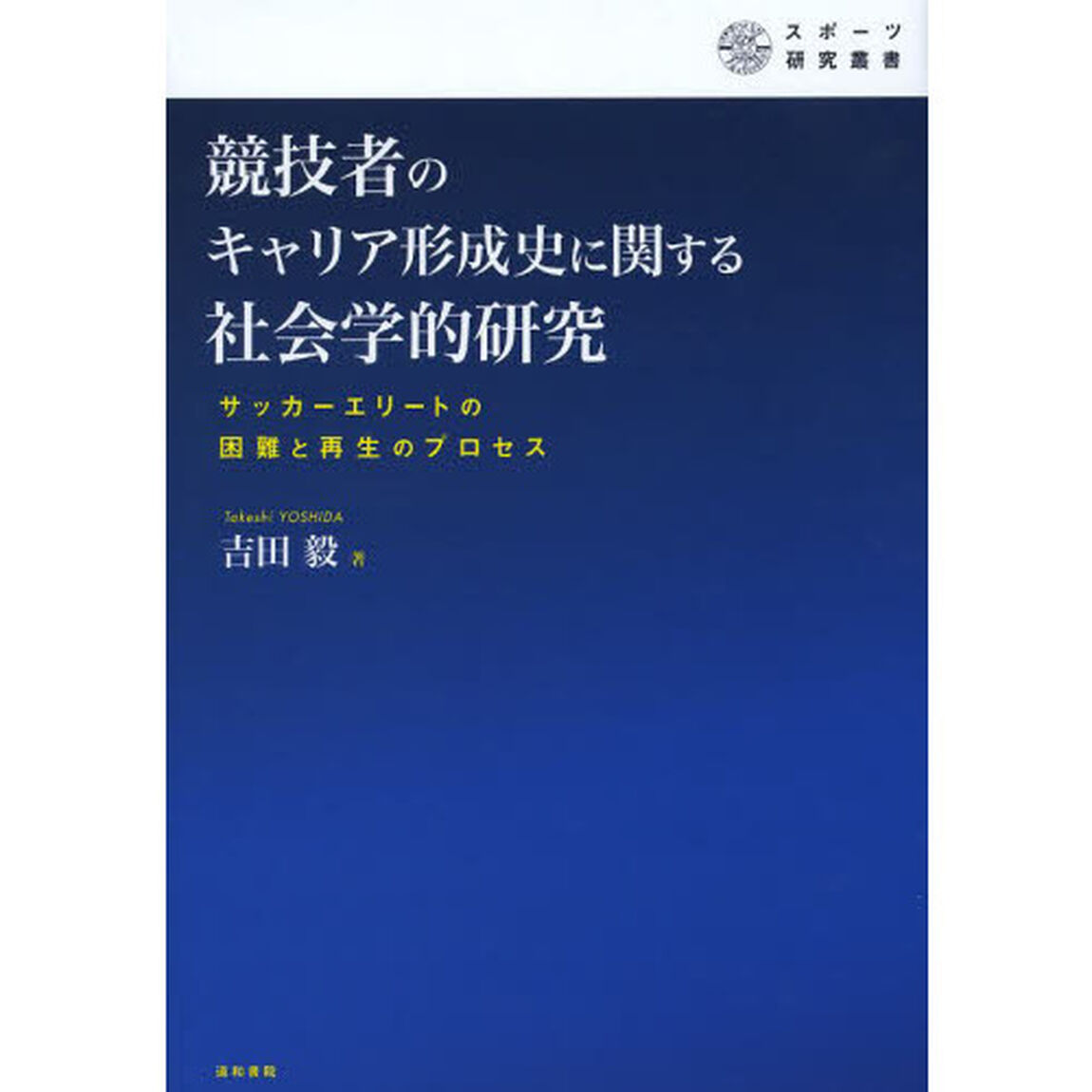 競技者のキャリア形成史に関する社会学的研究　サッカーエリートの困難と再生のプロセス