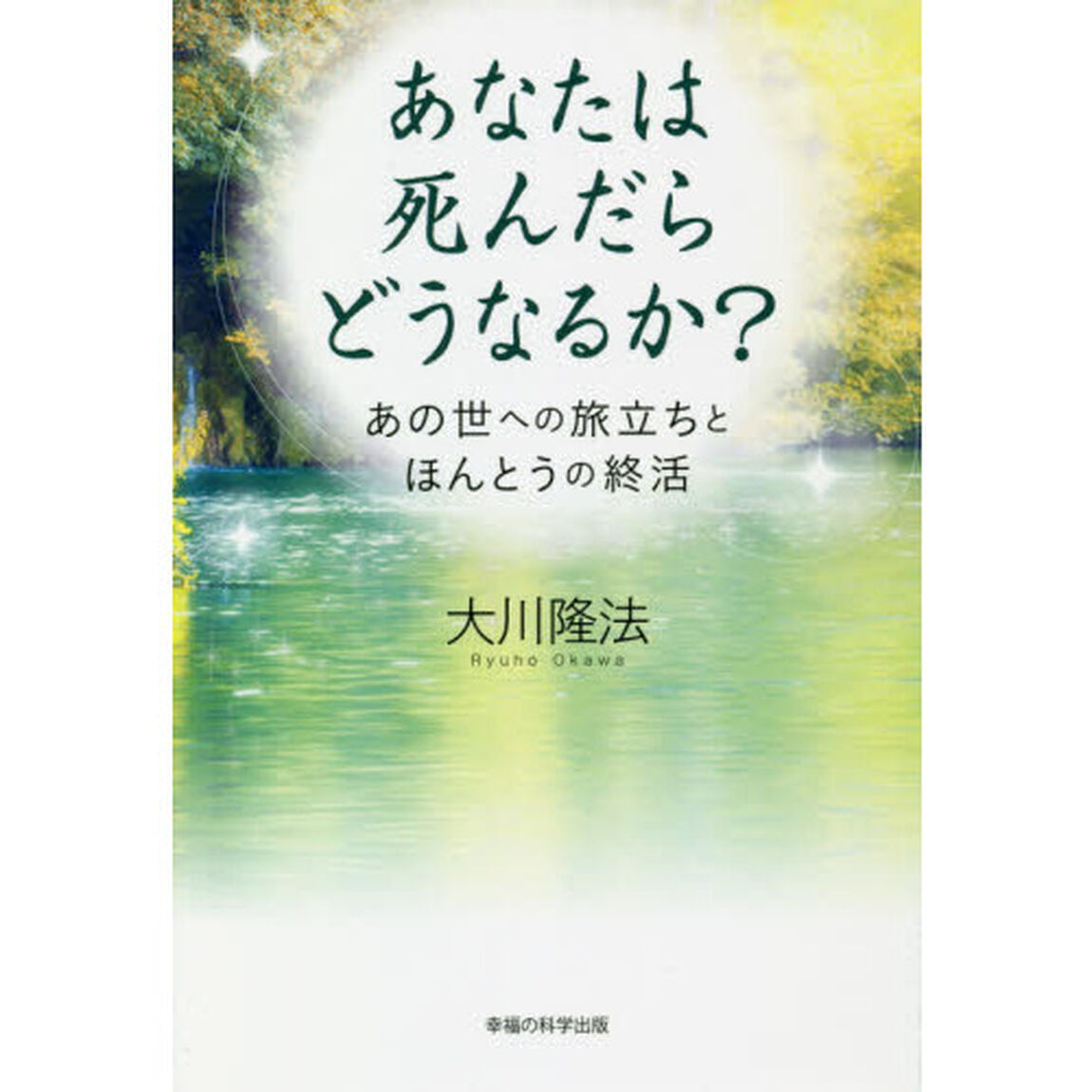 あなたは死んだらどうなるか？　あの世への旅立ちとほんとうの終活