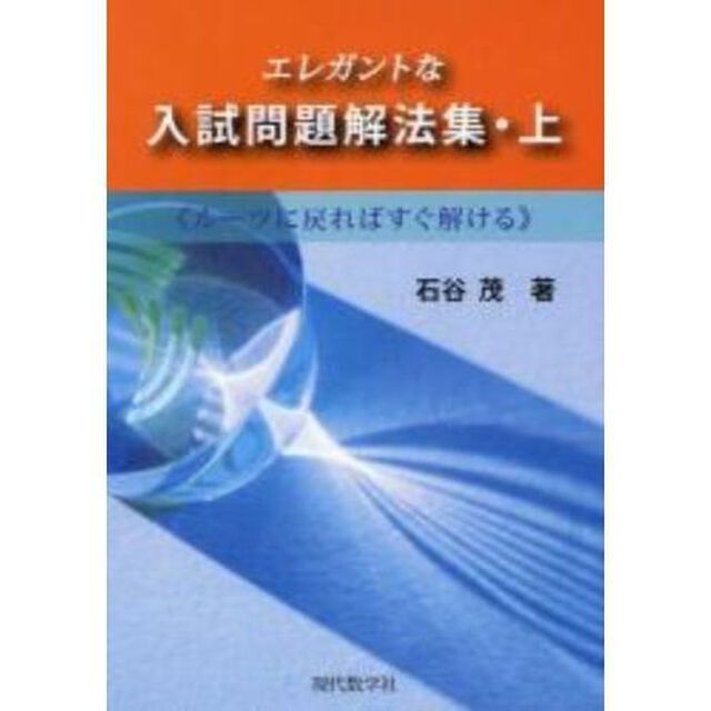 エレガントな入試問題解法集　ルーツに戻ればすぐ解ける　上