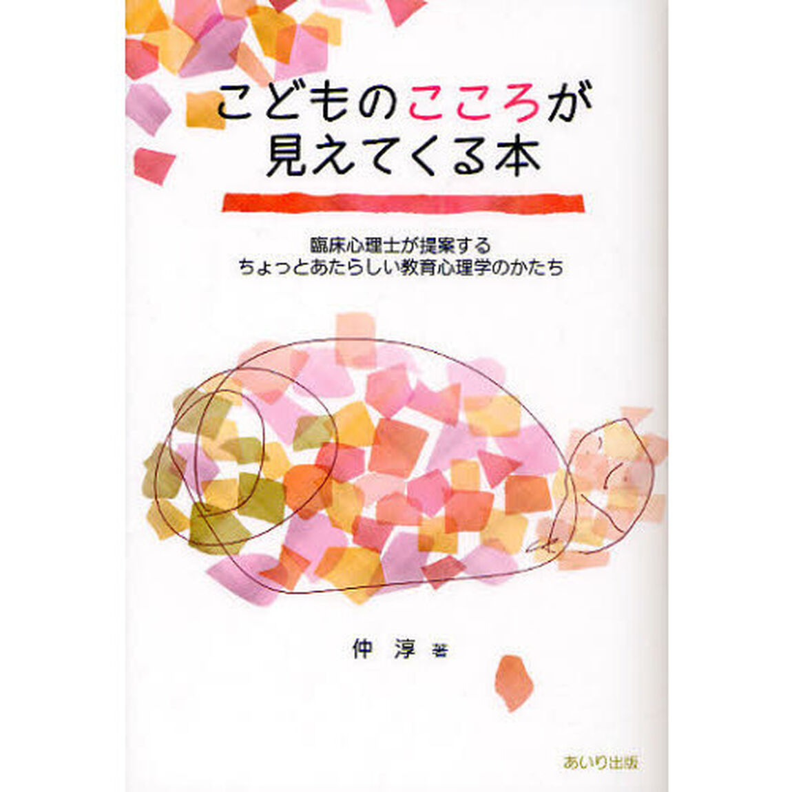 こどものこころが見えてくる本　臨床心理士が提案するちょっとあたらしい教育心理学のかたち