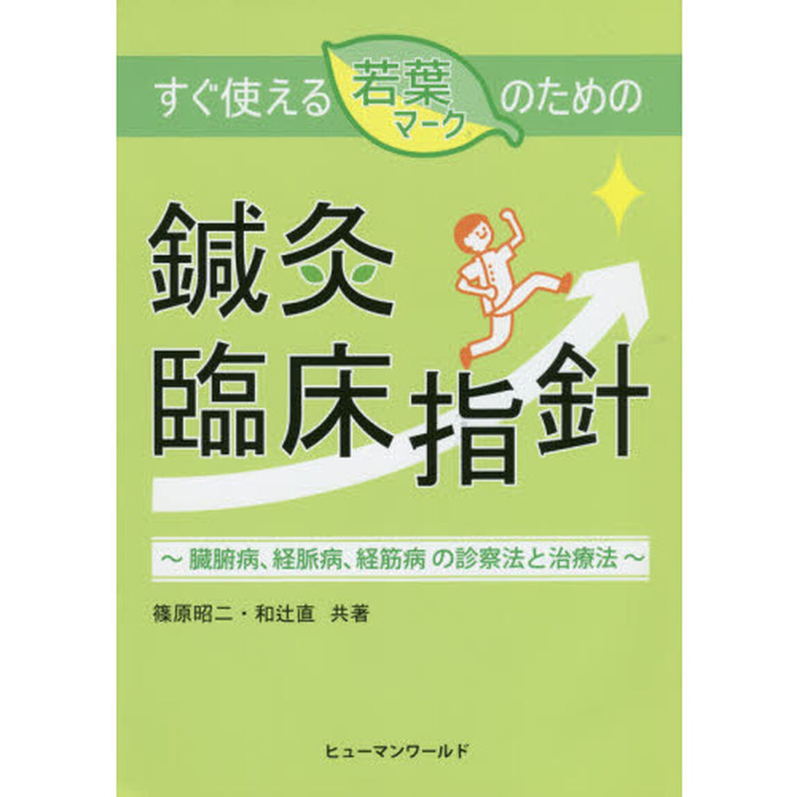 すぐ使える若葉マークのための鍼灸臨床指針　臓腑病、経脈病、経筋病の診療法と治療法