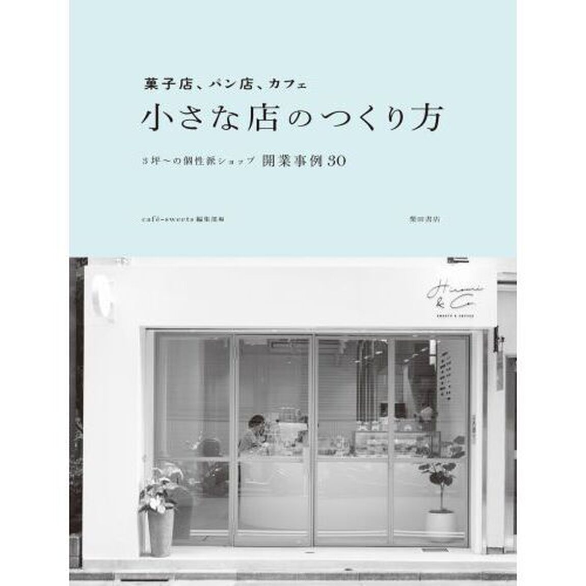 菓子店、パン店、カフェ小さな店のつくり方　３坪〜の個性派ショップ開業事例３０