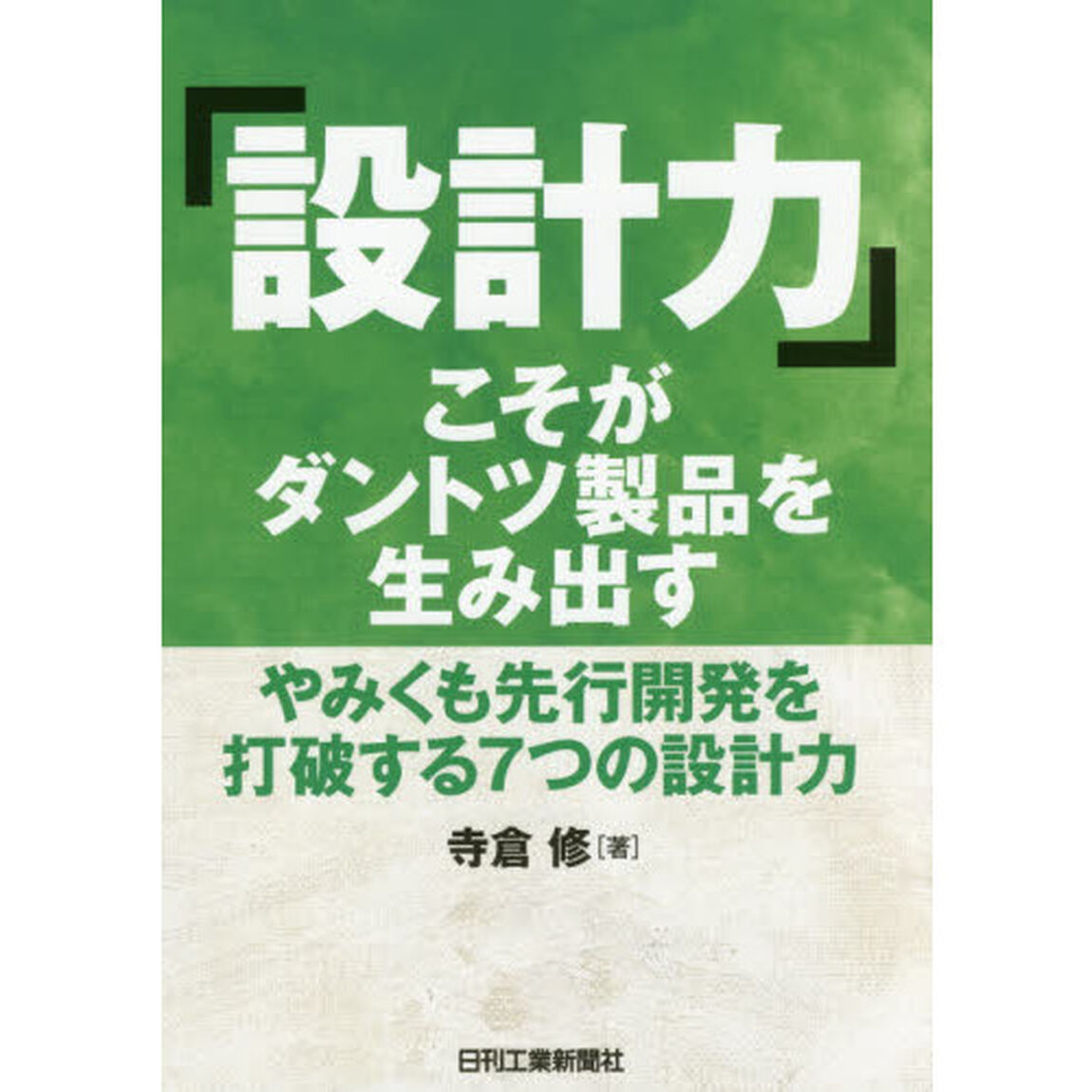「設計力」こそがダントツ製品を生み出す　やみくも先行開発を打破する７つの設計力