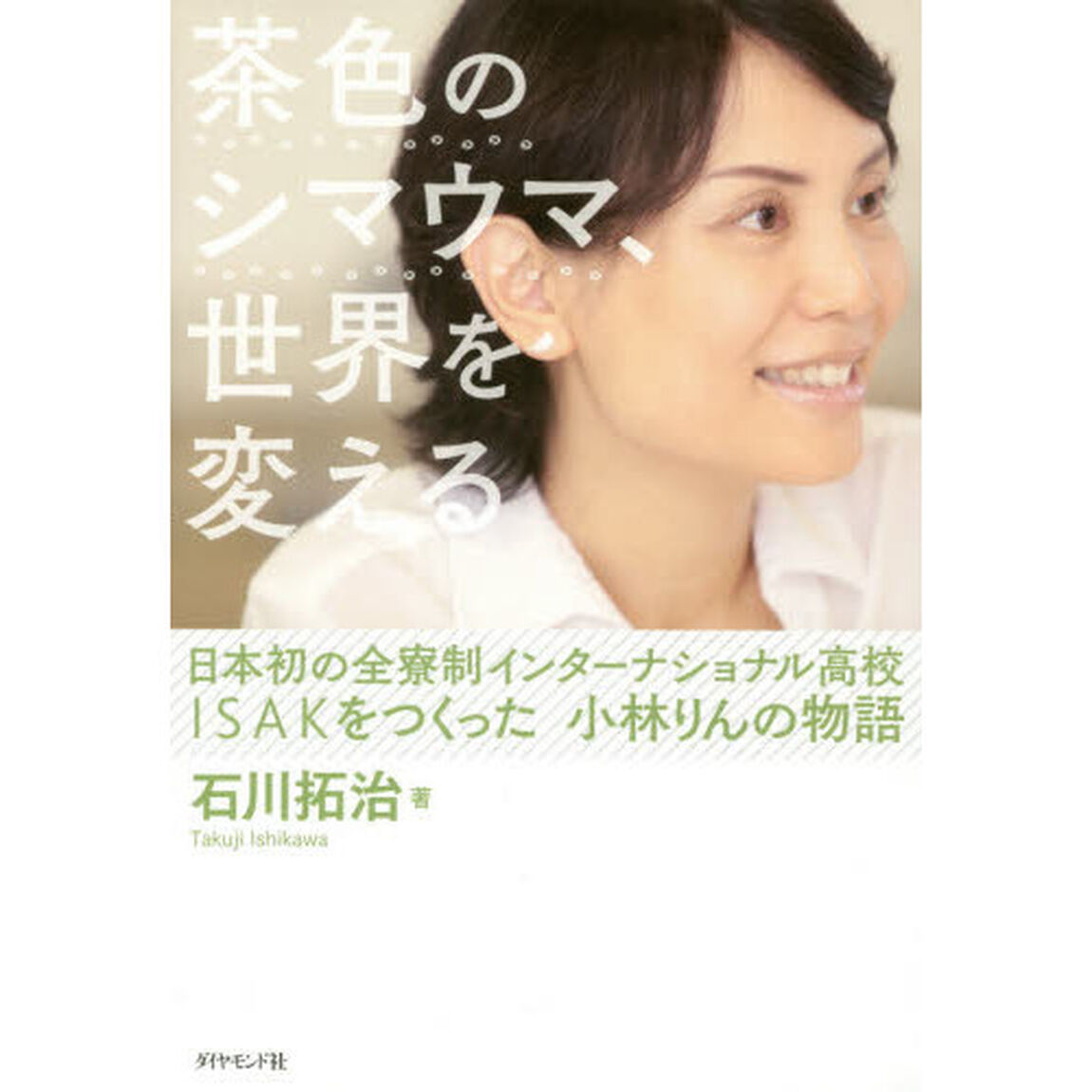 茶色のシマウマ、世界を変える　日本初の全寮制インターナショナル高校ＩＳＡＫをつくった小林りんの物語