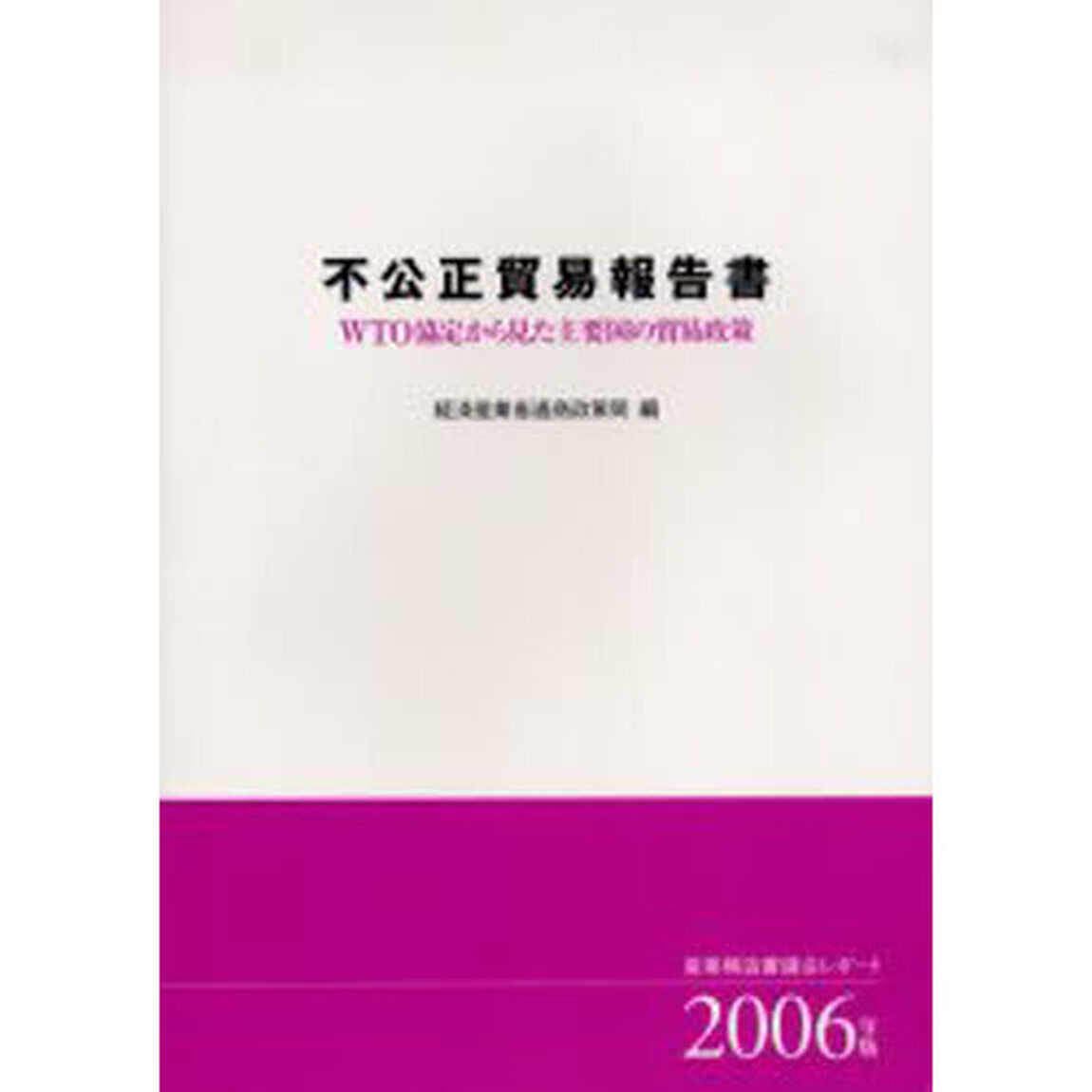 不公正貿易報告書　ＷＴＯ協定から見た主要国の貿易政策　２００６年版　産業構造審議会レポート