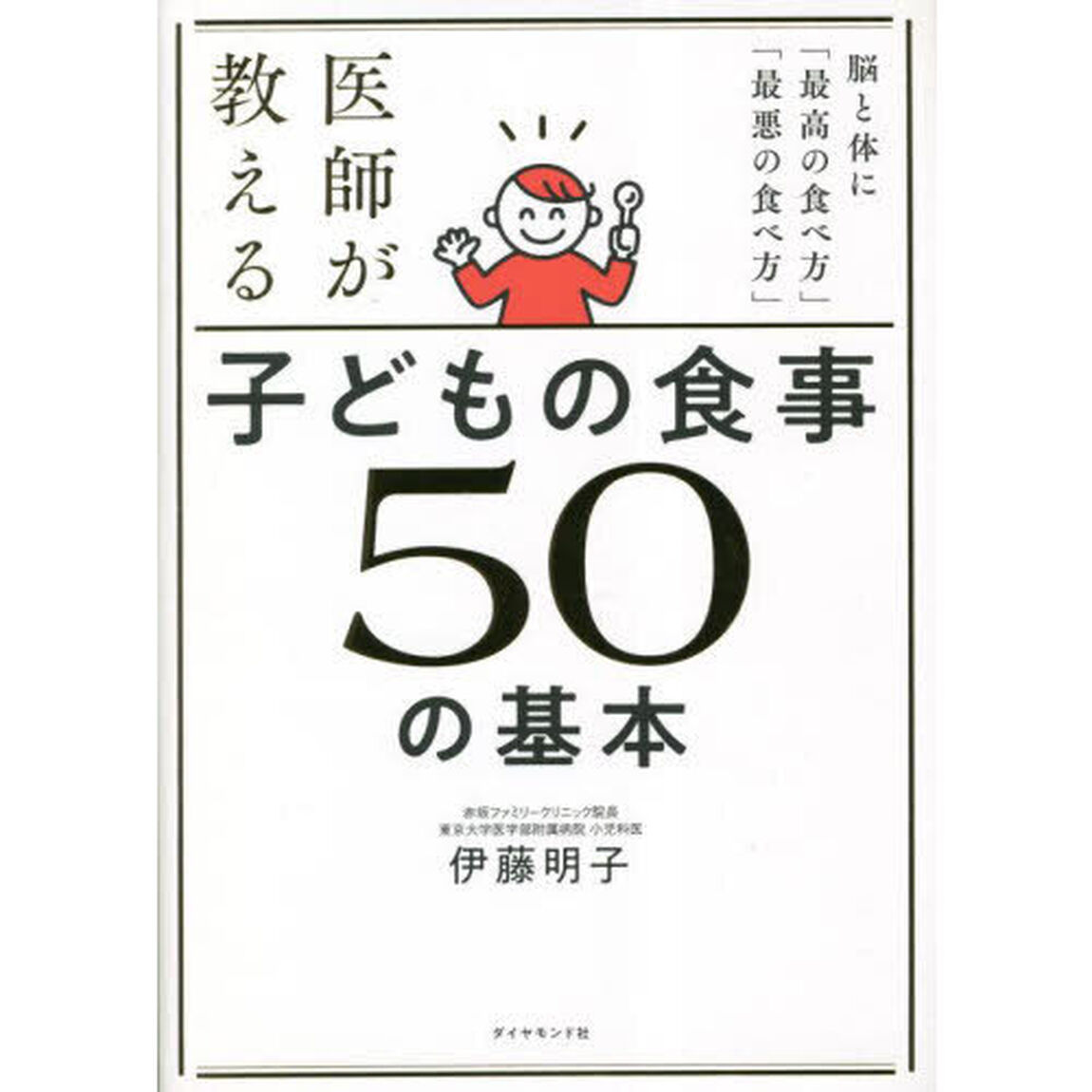 医師が教える子どもの食事５０の基本　脳と体に「最高の食べ方」「最悪の食べ方」