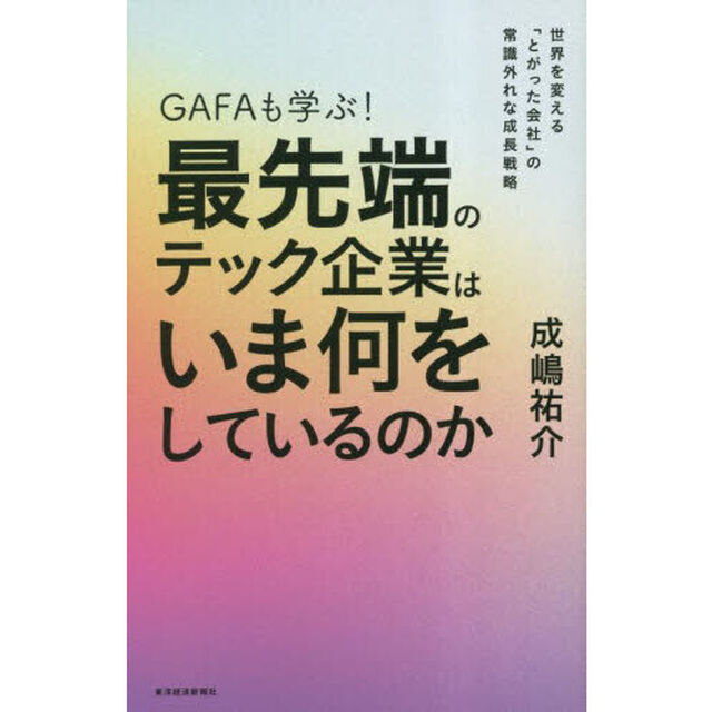 ＧＡＦＡも学ぶ！最先端のテック企業はいま何をしているのか　世界を変える「とがった会社」の常識外れな成長戦略