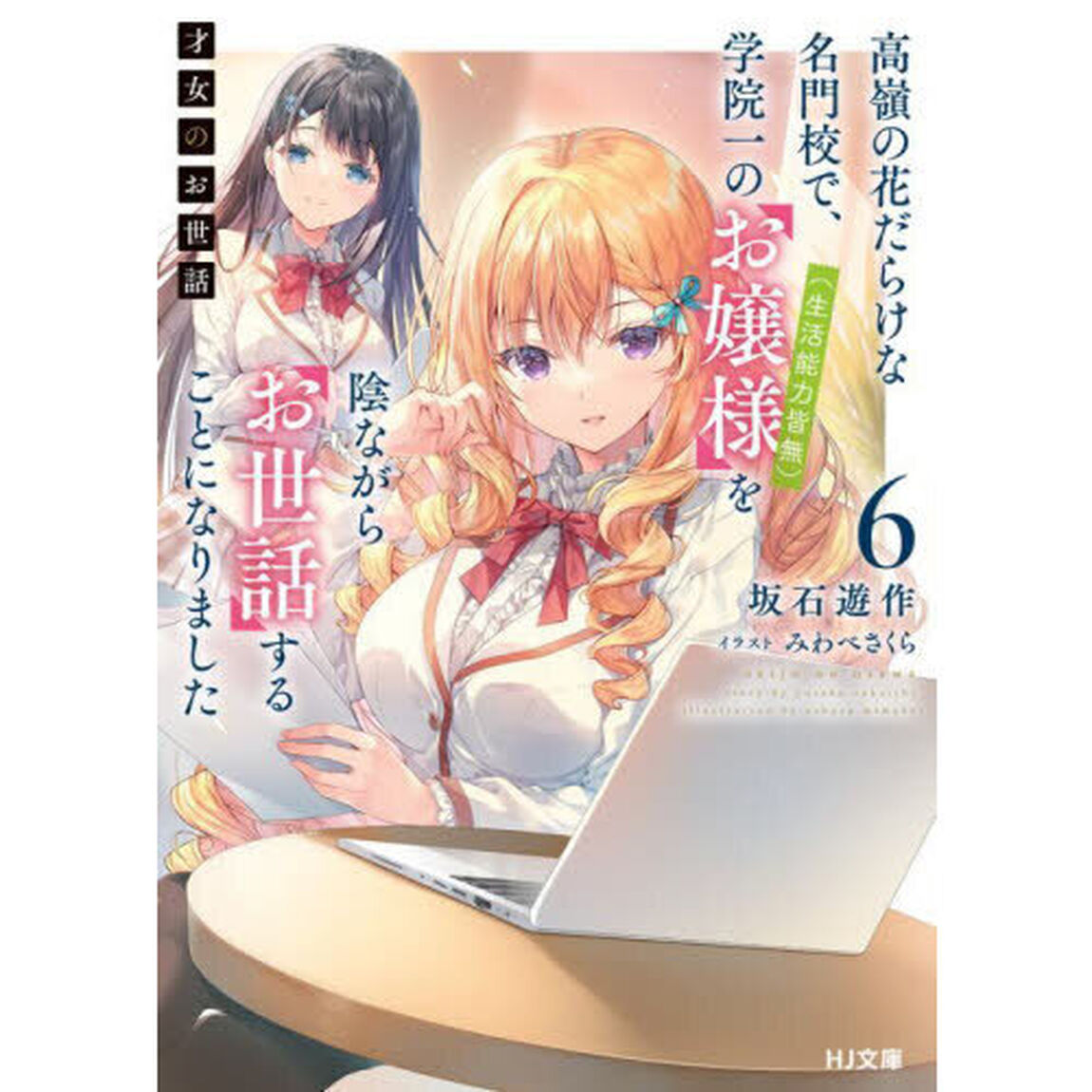 才女のお世話　高嶺の花だらけな名門校で、学院一のお嬢様〈生活能力皆無〉を陰ながらお世話することになりました　６