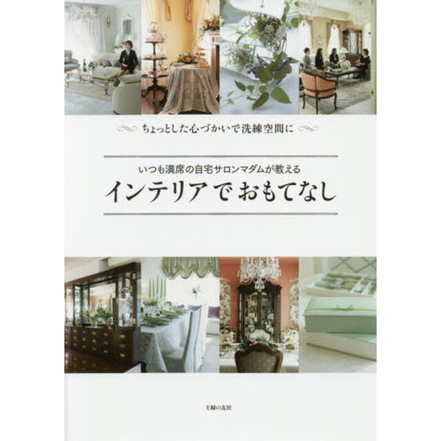 いつも満席の自宅サロンマダムが教えるインテリアでおもてなし　ちょっとした心づかいで洗練空間に