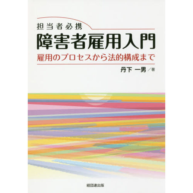 担当者必携障害者雇用入門　雇用のプロセスから法的構成まで