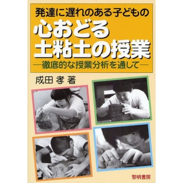 発達に遅れのある子どもの心おどる土粘土の授業　徹底的な授業分析を通して