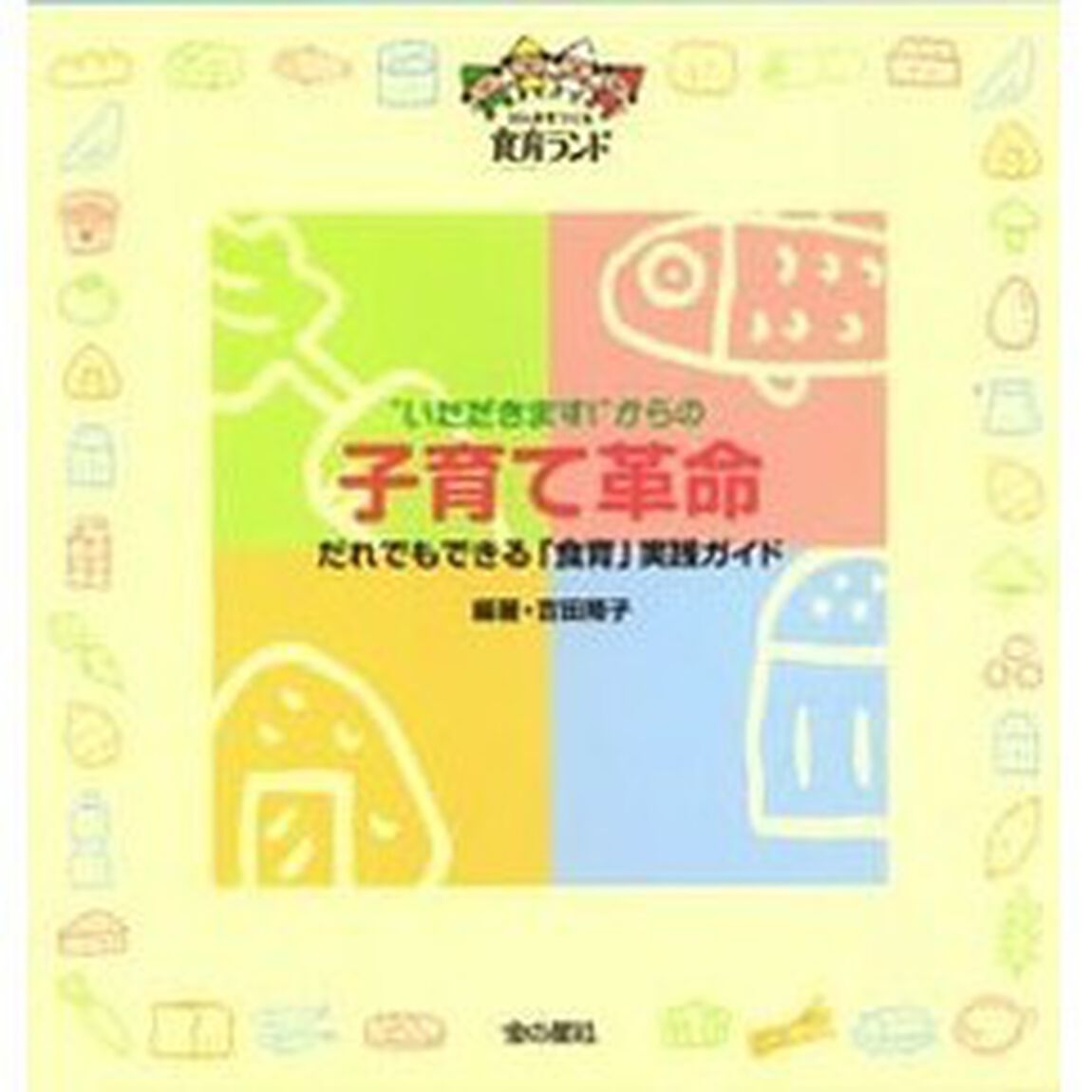 &ldquo;いただきます！&rdquo;からの子育て革命　だれでもできる「食育」実践ガイド