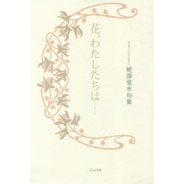 花、わたしたちは&hellip;&hellip;　姥澤愛水句集