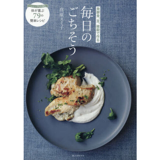 発酵食、豆、雑穀で作る毎日のごちそう: ヘルシーでも大満足 体が喜ぶ79の簡単レシピ