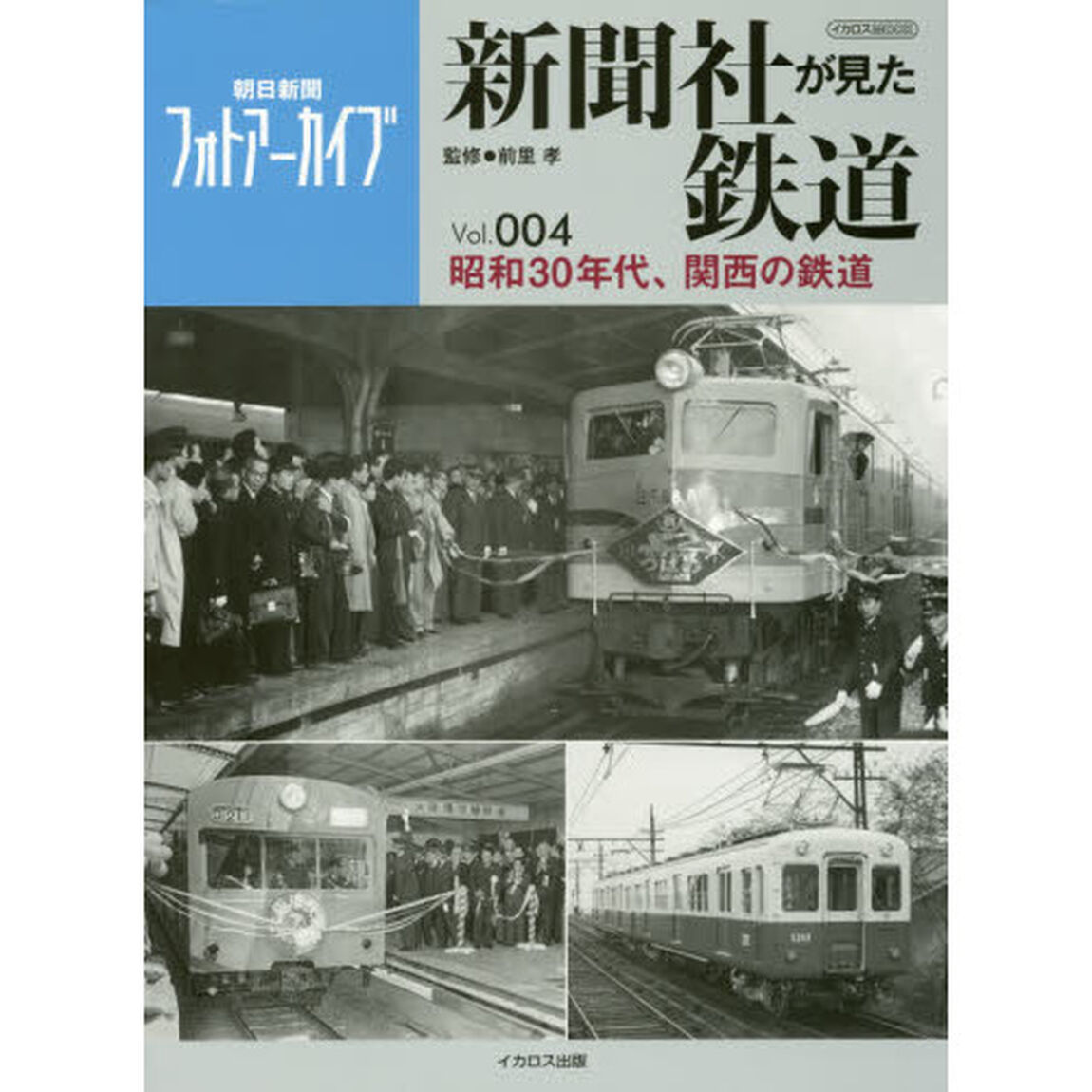 新聞社が見た鉄道　朝日新聞フォトアーカイブ　Ｖｏｌ．００４「昭和３０年代、関西の鉄道」