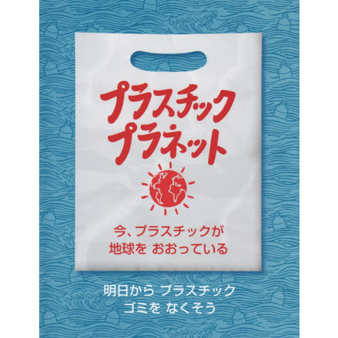プラスチック・プラネット　今、プラスチックが地球をおおっている　明日からプラスチックゴミをなくそう