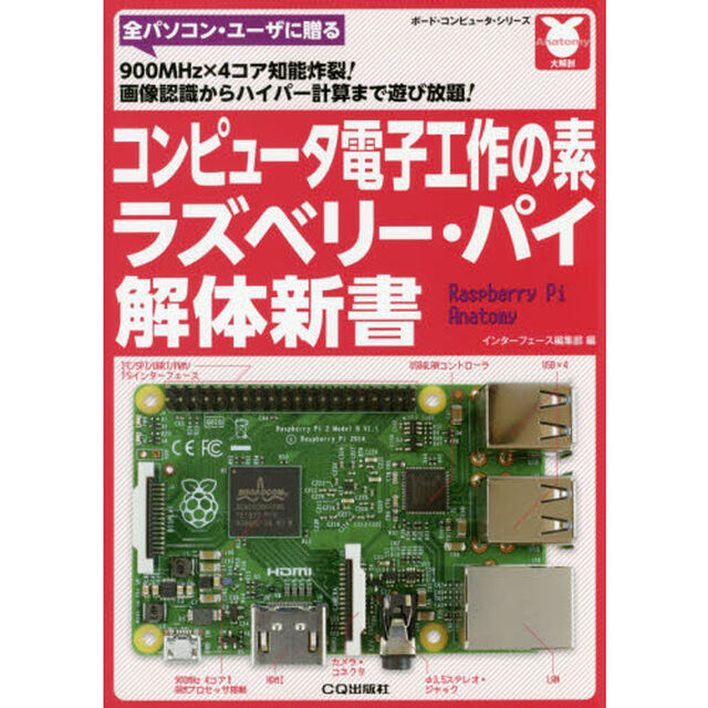 コンピュータ電子工作の素ラズベリー・パイ解体新書　９００ＭＨｚ&times;４コア知能炸裂！画像認識からハイパー計算まで遊び放題！