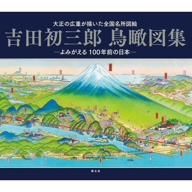 吉田初三郎鳥瞰図集　大正の広重が描いた全国名所図絵　よみがえる１００年前の日本