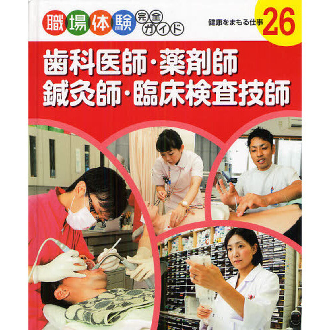 職場体験完全ガイド　２６「歯科医師・薬剤師・鍼灸師・臨床検査技師　健康をまもる仕事」