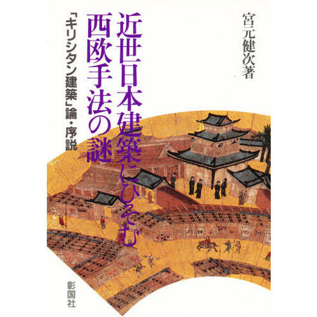 近世日本建築にひそむ西欧手法の謎　「キリシタン建築」論・序説