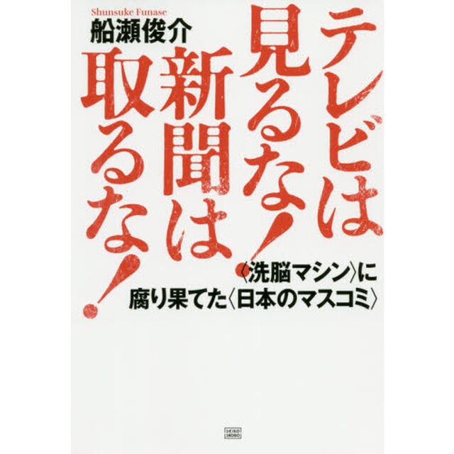 テレビは見るな！新聞は取るな！　〈洗脳マシン〉に腐り果てた〈日本のマスコミ〉