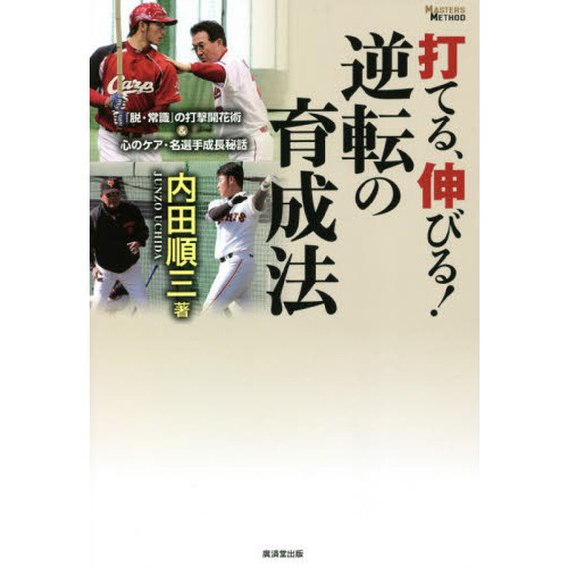 打てる、伸びる！逆転の育成法　「脱・常識」の打撃開花術＆心のケア・名選手成長秘話