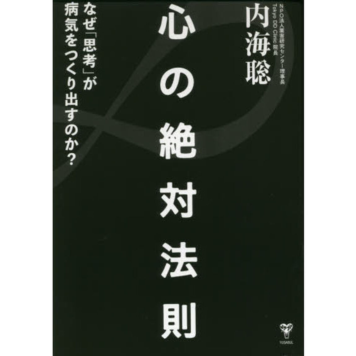 心の絶対法則 なぜ「思考」が病気をつくり出すのか?