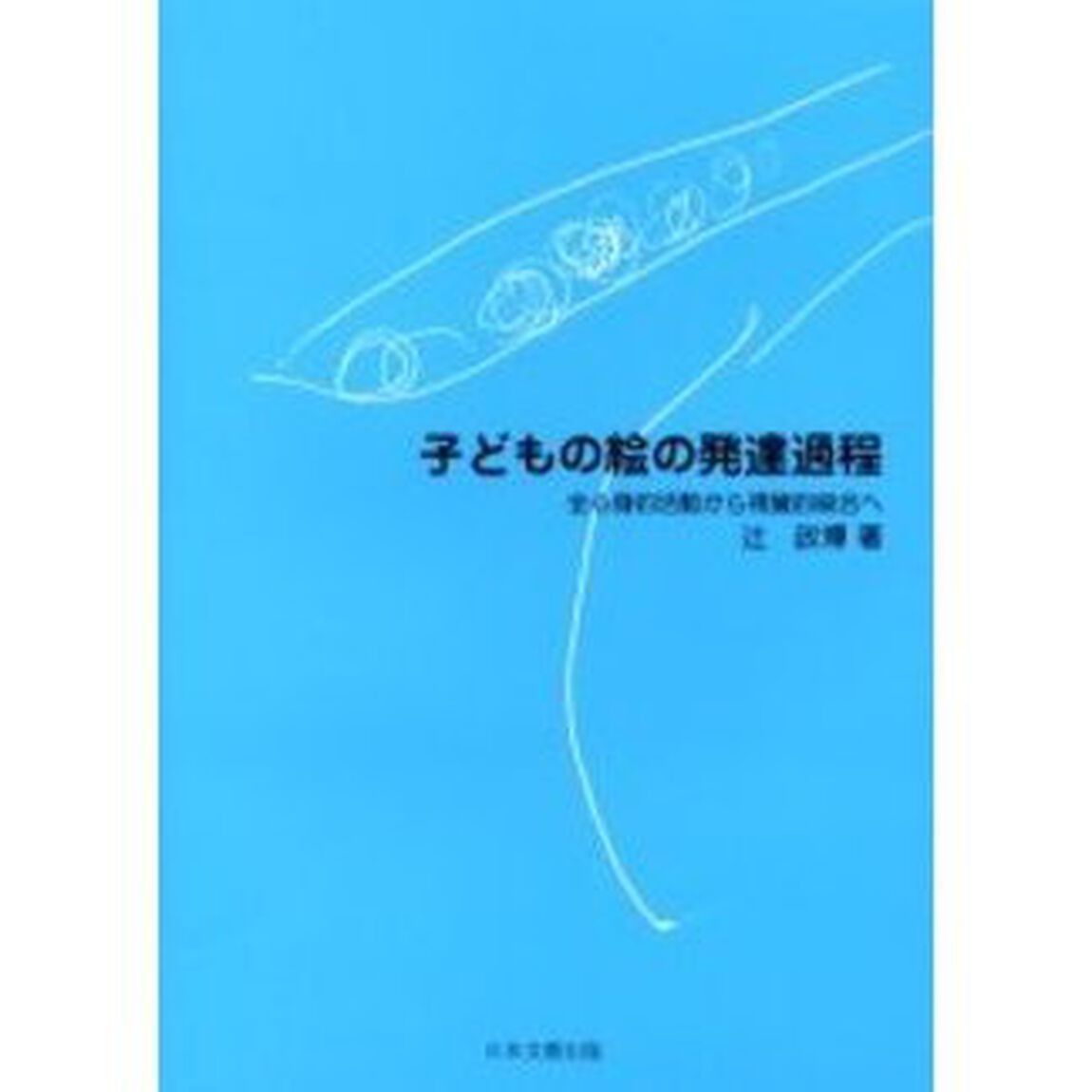 子どもの絵の発達過程　全心身的活動から視覚的統合へ